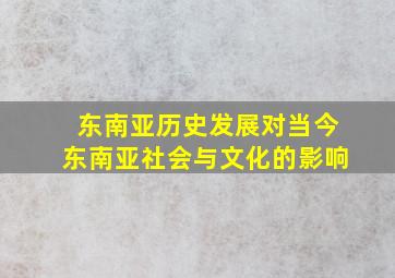 东南亚历史发展对当今东南亚社会与文化的影响