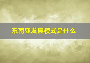 东南亚发展模式是什么