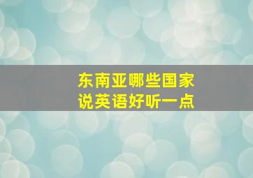 东南亚哪些国家说英语好听一点