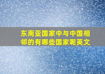 东南亚国家中与中国相邻的有哪些国家呢英文