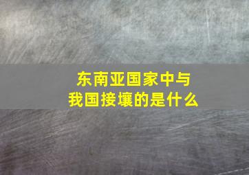 东南亚国家中与我国接壤的是什么