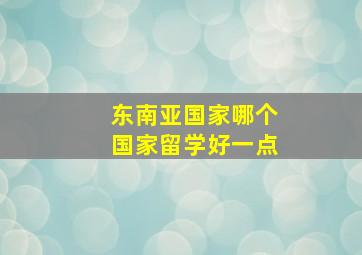 东南亚国家哪个国家留学好一点