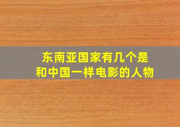 东南亚国家有几个是和中国一样电影的人物