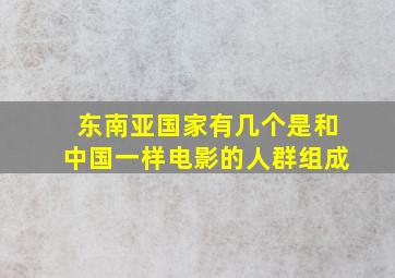 东南亚国家有几个是和中国一样电影的人群组成