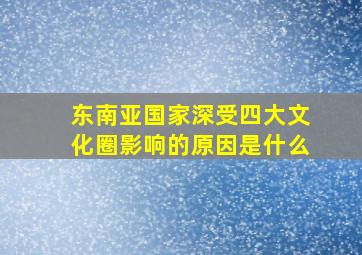 东南亚国家深受四大文化圈影响的原因是什么