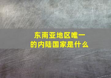 东南亚地区唯一的内陆国家是什么