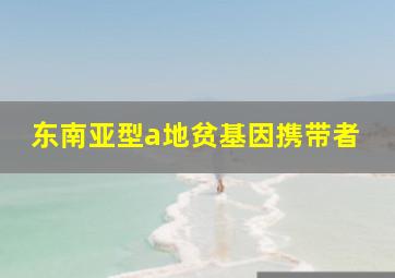 东南亚型a地贫基因携带者