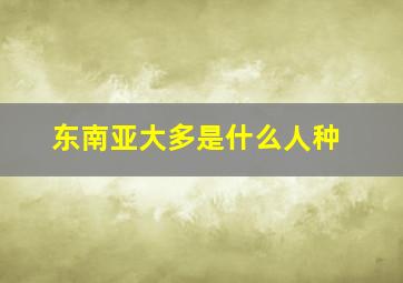 东南亚大多是什么人种