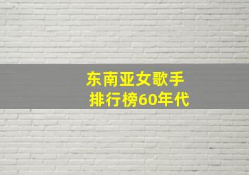 东南亚女歌手排行榜60年代