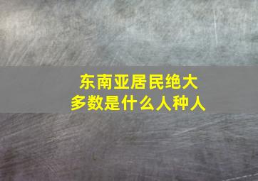 东南亚居民绝大多数是什么人种人