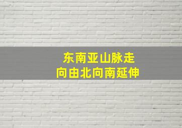 东南亚山脉走向由北向南延伸