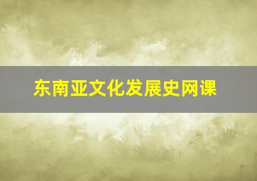 东南亚文化发展史网课