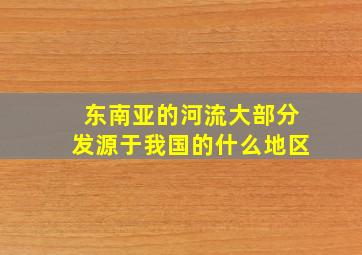 东南亚的河流大部分发源于我国的什么地区