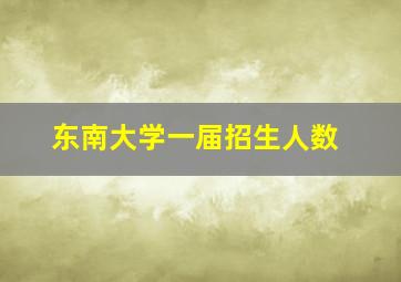 东南大学一届招生人数