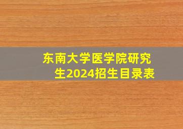 东南大学医学院研究生2024招生目录表