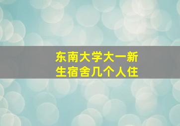 东南大学大一新生宿舍几个人住