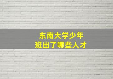 东南大学少年班出了哪些人才