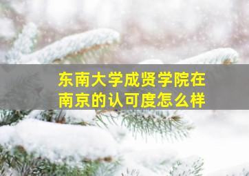 东南大学成贤学院在南京的认可度怎么样