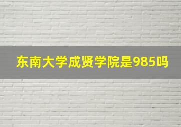 东南大学成贤学院是985吗