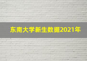 东南大学新生数据2021年