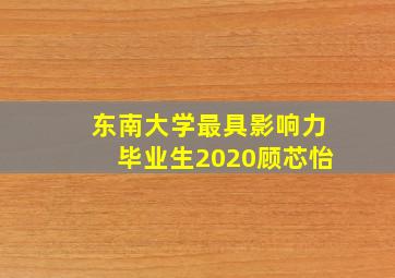 东南大学最具影响力毕业生2020顾芯怡