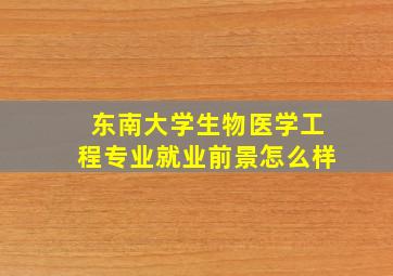 东南大学生物医学工程专业就业前景怎么样