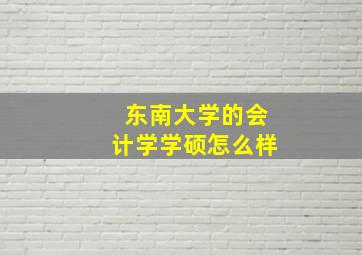 东南大学的会计学学硕怎么样