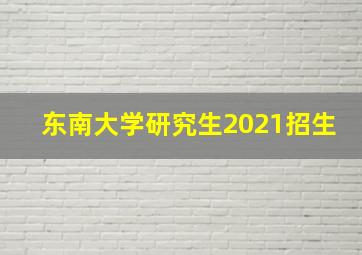 东南大学研究生2021招生