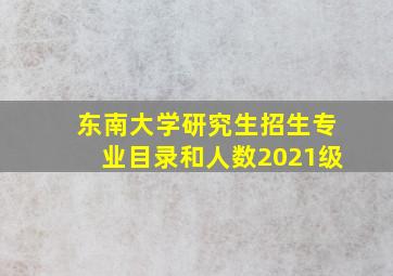 东南大学研究生招生专业目录和人数2021级