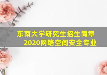 东南大学研究生招生简章2020网络空间安全专业