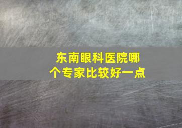 东南眼科医院哪个专家比较好一点