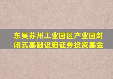 东吴苏州工业园区产业园封闭式基础设施证券投资基金