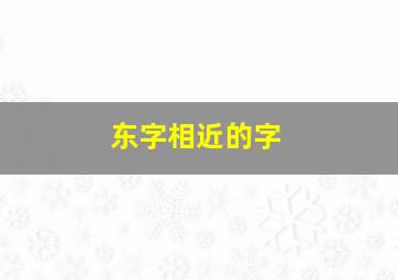 东字相近的字