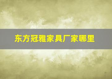 东方冠雅家具厂家哪里