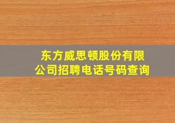 东方威思顿股份有限公司招聘电话号码查询