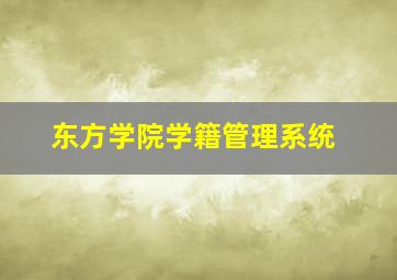 东方学院学籍管理系统