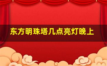 东方明珠塔几点亮灯晚上