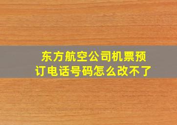 东方航空公司机票预订电话号码怎么改不了