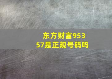 东方财富95357是正规号码吗