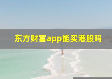 东方财富app能买港股吗