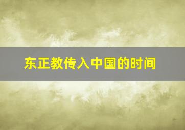 东正教传入中国的时间