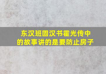 东汉班固汉书霍光传中的故事讲的是要防止房子