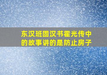 东汉班固汉书霍光传中的故事讲的是防止房子