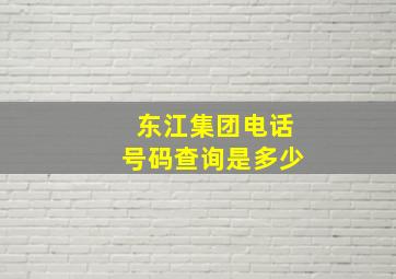 东江集团电话号码查询是多少