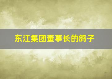 东江集团董事长的鸽子