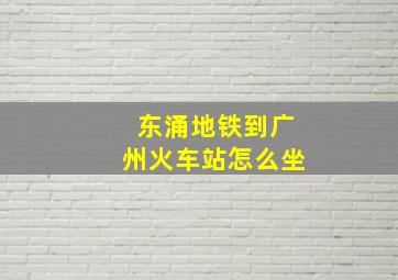 东涌地铁到广州火车站怎么坐