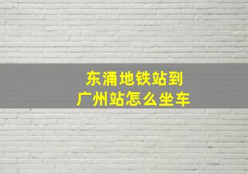 东涌地铁站到广州站怎么坐车