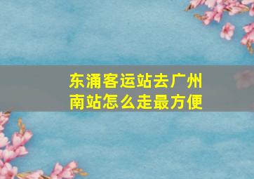 东涌客运站去广州南站怎么走最方便