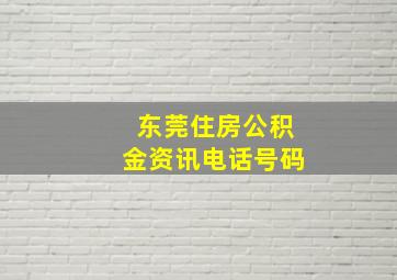 东莞住房公积金资讯电话号码