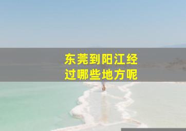 东莞到阳江经过哪些地方呢